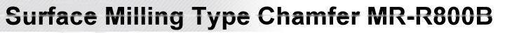 Surface Milling Type Chamfer MR-R800B