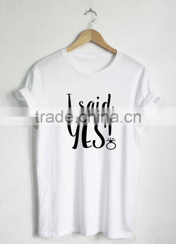 Wholesale Customize everything you want to say , Cheaper Custom I said YES T-Shirt Made In China