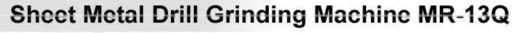 Sheet Metal Drill Grinding Machine MR-13Q