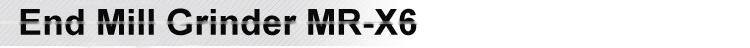 End Mill Grinder MR-X6