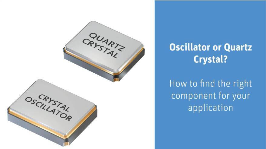 Oscillator or Quartz Crystal? How to find the right component for your application