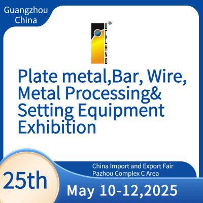 The 25th China(Guangzhou)Int’l Plate Metal,Bar, Wire,Metal Processing&Setting Equipment Exhibition